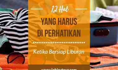 12 Hal Yang Harus Kamu Perhatikan Ketika Persiapan untuk Liburan